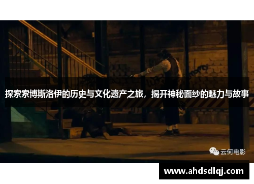 探索索博斯洛伊的历史与文化遗产之旅，揭开神秘面纱的魅力与故事